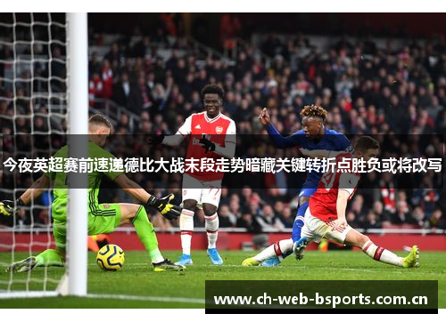 今夜英超赛前速递德比大战末段走势暗藏关键转折点胜负或将改写